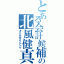 とある会計候補の北風健真（きたかぜけんしん）