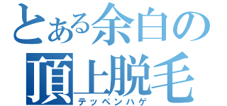 とある余白の頂上脱毛（テッペンハゲ）