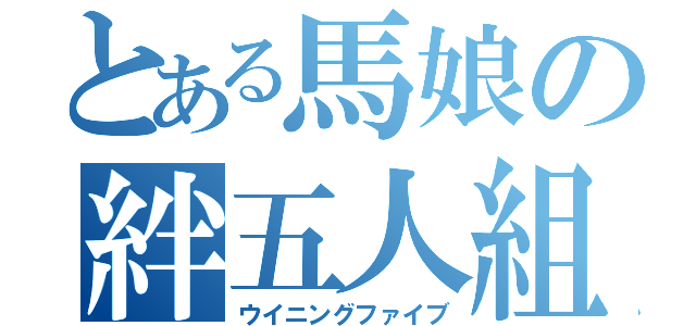 とある馬娘の絆五人組（ウイニングファイブ）