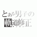 とある男子の軌道修正（チンポジ）