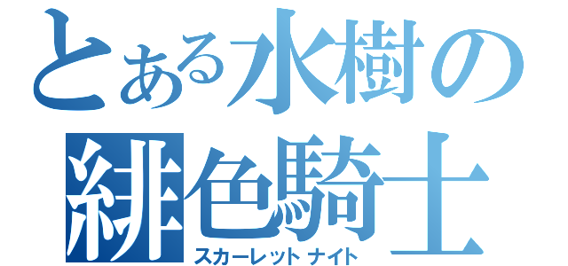 とある水樹の緋色騎士（スカーレットナイト）