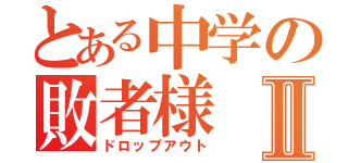 とある中学の敗者様Ⅱ（ドロップアウト）