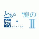 とある马鹿の物语Ⅱ（インデックス）