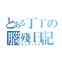 とある丁丁の腦殘日記（インデックス）