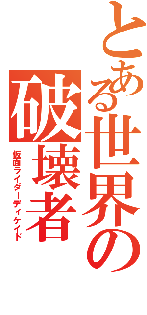 とある世界の破壊者（仮面ライダーディケイド）