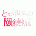 とある世界の黄金錬成（アルス＝マグナ）