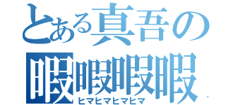 とある真吾の暇暇暇暇（ヒマヒマヒマヒマ）