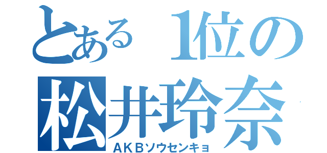 とある１位の松井玲奈（ＡＫＢソウセンキョ）