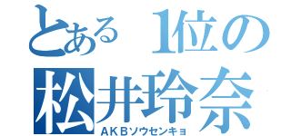 とある１位の松井玲奈（ＡＫＢソウセンキョ）