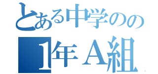 とある中学のの１年Ａ組（）