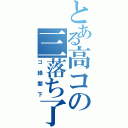 とある高コの三落ち了解（ゴ緑閣下）