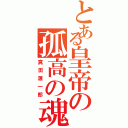 とある皇帝の孤高の魂（真田源一郎）