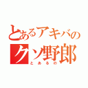 とあるアキバのクソ野郎（とあるの）