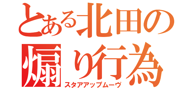 とある北田の煽り行為（スタアアップムーヴ）