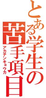 とある学生の苦手項目（アカテンキョウカ）