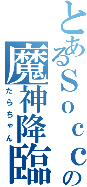 とあるＳｏｃｃｅｒ部の魔神降臨（たらちゃん）