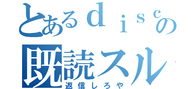 とあるｄｉｓｃｏｒｄの既読スルー（返信しろや）