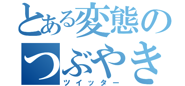 とある変態のつぶやき（ツイッター）