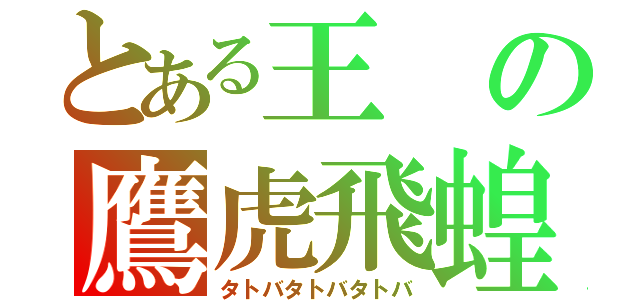 とある王の鷹虎飛蝗（タトバタトバタトバ）