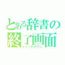 とある辞書の終了画面（シャットダウン）