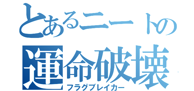 とあるニートの運命破壊（フラグブレイカー）