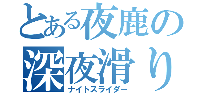 とある夜鹿の深夜滑り台（ナイトスライダー）