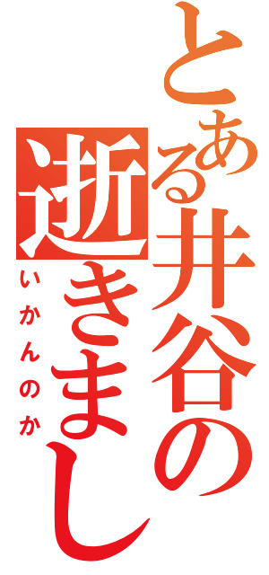 とある井谷の逝きましたー（いかんのか）