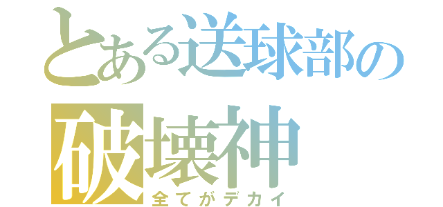 とある送球部の破壊神（全てがデカイ）