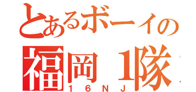 とあるボーイの福岡１隊（１６ＮＪ）