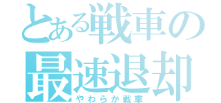 とある戦車の最速退却（やわらか戦車）