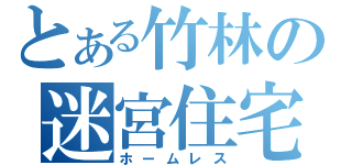 とある竹林の迷宮住宅（ホームレス）