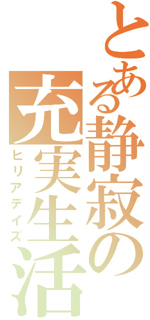 とある静寂の充実生活（ヒリアデイズ）