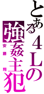 とある４Ｌの強姦主犯（安藤　翔）