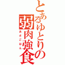 とあるゆとりの弱肉強食（あさごはん）