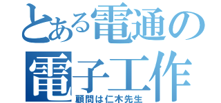 とある電通の電子工作部（顧問は仁木先生）