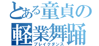 とある童貞の軽業舞踊（ブレイクダンス）