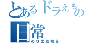 とあるドラえもんの日常（のび太監視員）