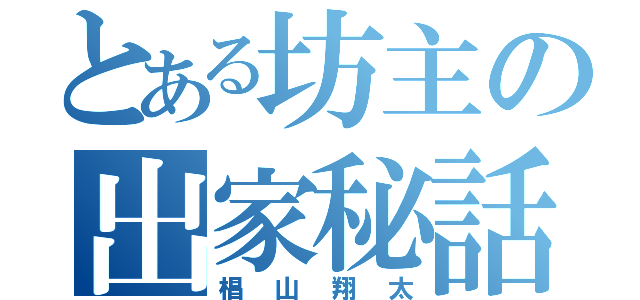 とある坊主の出家秘話（椙山翔太）