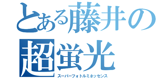 とある藤井の超蛍光（スーパーフォトルミネッセンス）