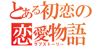 とある初恋の恋愛物語（ラブストーリー）