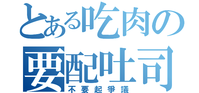 とある吃肉の要配吐司（不要起爭議）