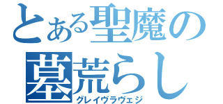 とある聖魔の墓荒らし（グレイヴラヴェジ）