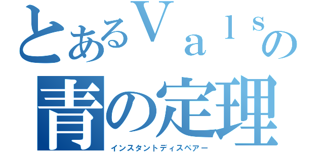 とあるＶａｌｓｕの青の定理（インスタントディスペアー）