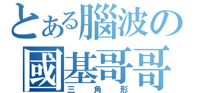 とある腦波の國基哥哥（三角形）