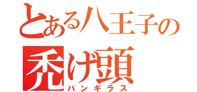 とある八王子の禿げ頭（バンギラス）