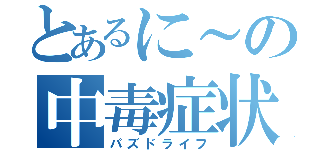 とあるに～の中毒症状（パズドライフ）