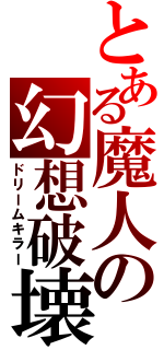 とある魔人の幻想破壊（ドリームキラー）