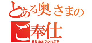 とある奥さまのご奉仕（あなたおつかれさま）