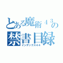 とある魔術４３２の禁書目録４３３（インデックス４４）