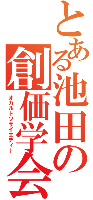 とある池田の創価学会（オカルトソサイエティー）